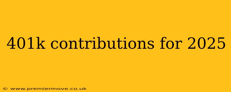 401k contributions for 2025