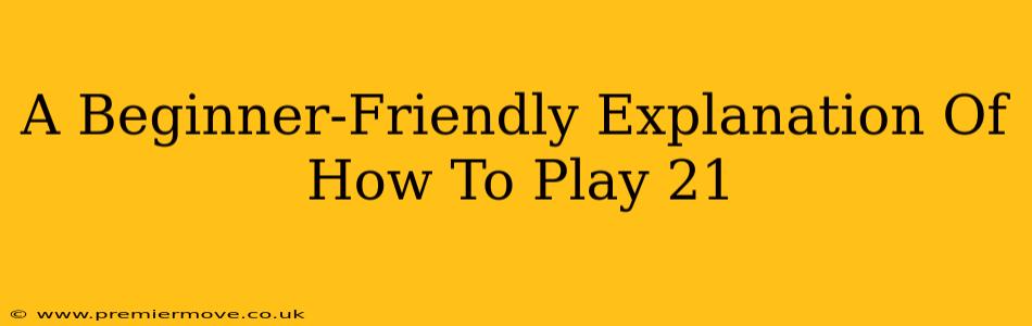 A Beginner-Friendly Explanation Of How To Play 21