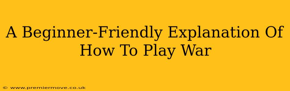 A Beginner-Friendly Explanation Of How To Play War
