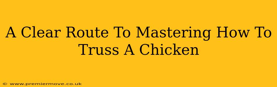 A Clear Route To Mastering How To Truss A Chicken