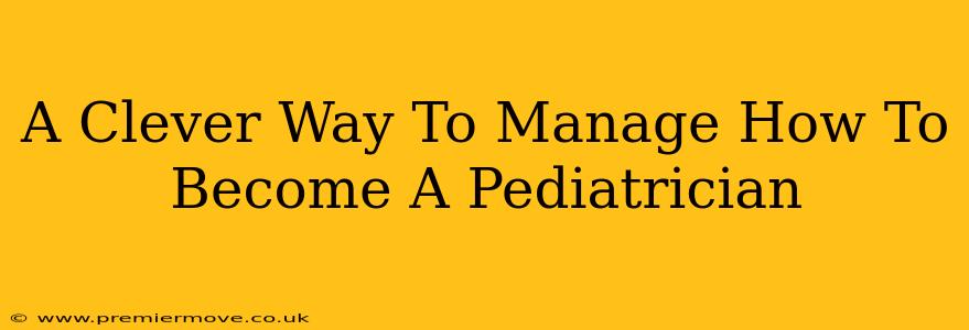 A Clever Way To Manage How To Become A Pediatrician