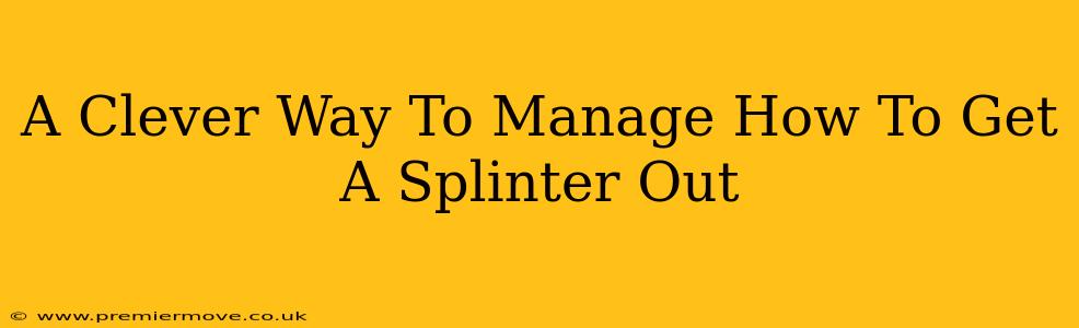 A Clever Way To Manage How To Get A Splinter Out
