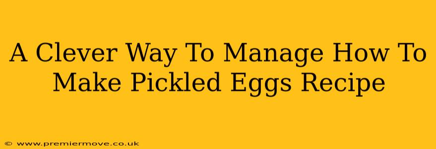 A Clever Way To Manage How To Make Pickled Eggs Recipe