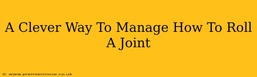 A Clever Way To Manage How To Roll A Joint