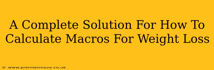 A Complete Solution For How To Calculate Macros For Weight Loss