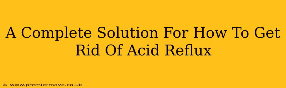 A Complete Solution For How To Get Rid Of Acid Reflux