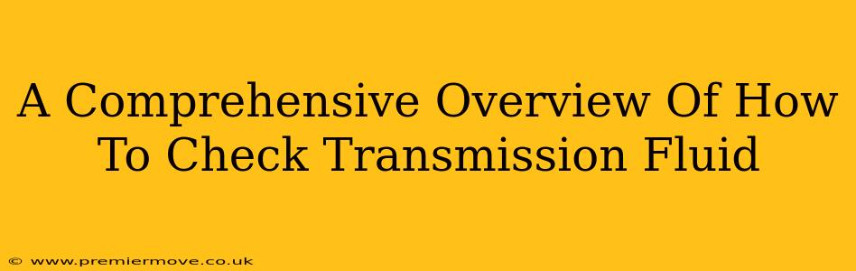 A Comprehensive Overview Of How To Check Transmission Fluid