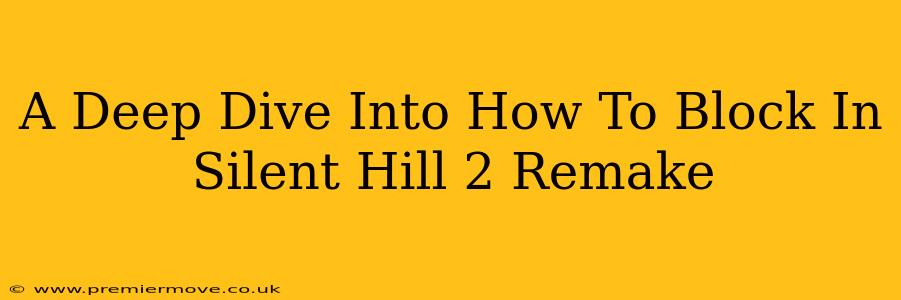 A Deep Dive Into How To Block In Silent Hill 2 Remake