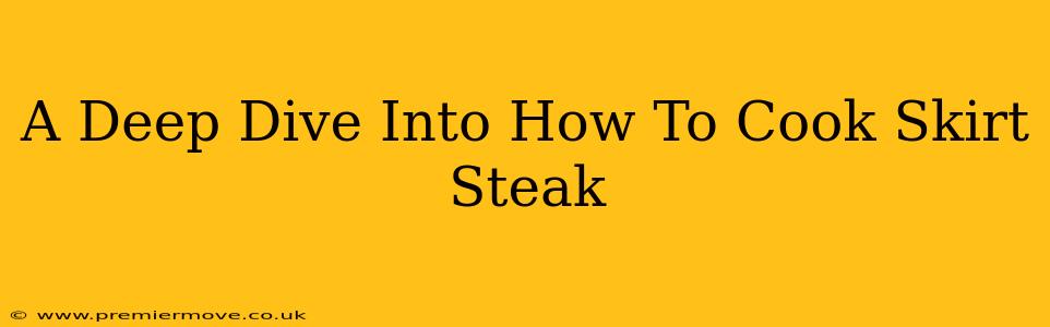 A Deep Dive Into How To Cook Skirt Steak