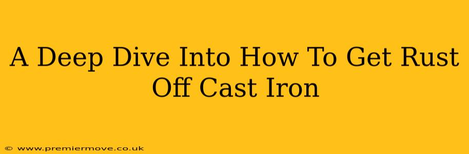 A Deep Dive Into How To Get Rust Off Cast Iron