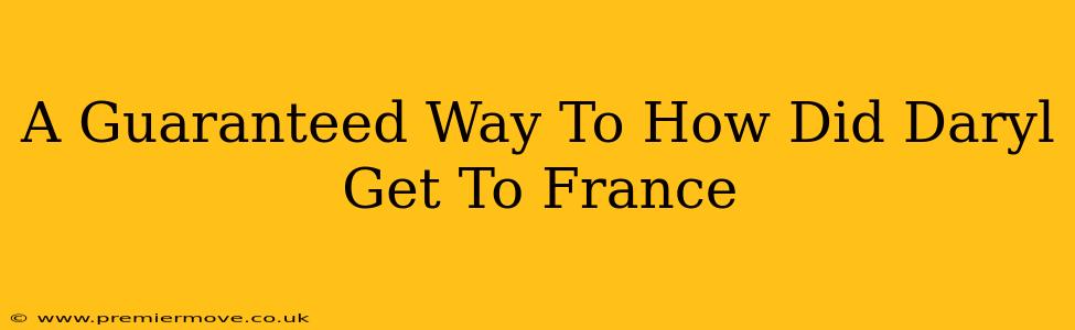 A Guaranteed Way To How Did Daryl Get To France