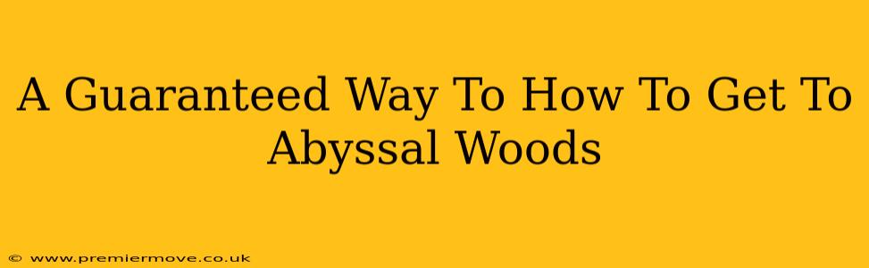 A Guaranteed Way To How To Get To Abyssal Woods