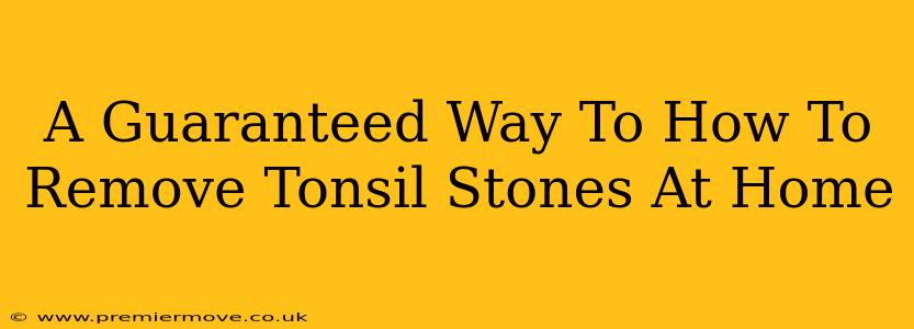 A Guaranteed Way To How To Remove Tonsil Stones At Home