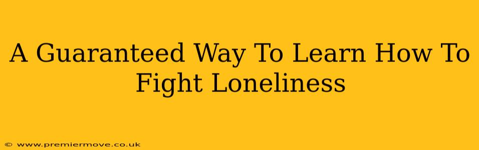 A Guaranteed Way To Learn How To Fight Loneliness