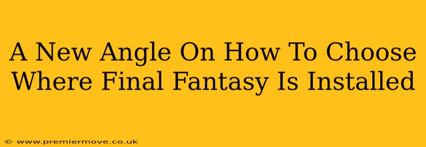 A New Angle On How To Choose Where Final Fantasy Is Installed