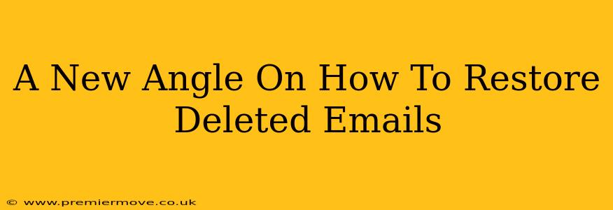 A New Angle On How To Restore Deleted Emails