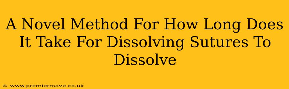 A Novel Method For How Long Does It Take For Dissolving Sutures To Dissolve