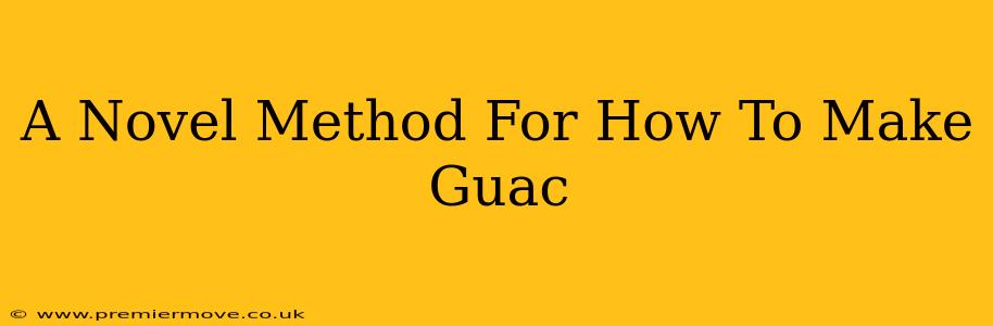 A Novel Method For How To Make Guac