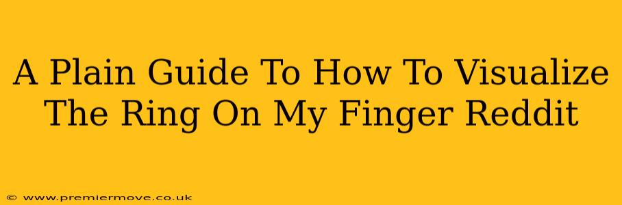 A Plain Guide To How To Visualize The Ring On My Finger Reddit