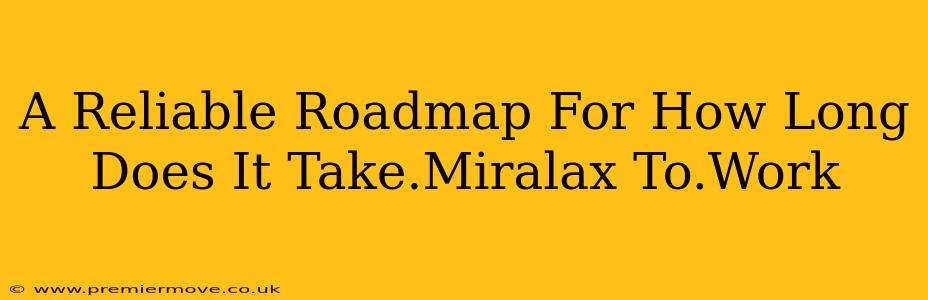 A Reliable Roadmap For How Long Does It Take.Miralax To.Work