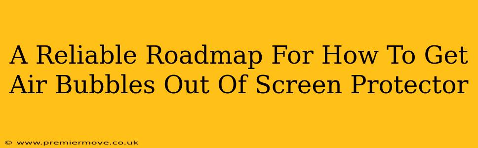 A Reliable Roadmap For How To Get Air Bubbles Out Of Screen Protector