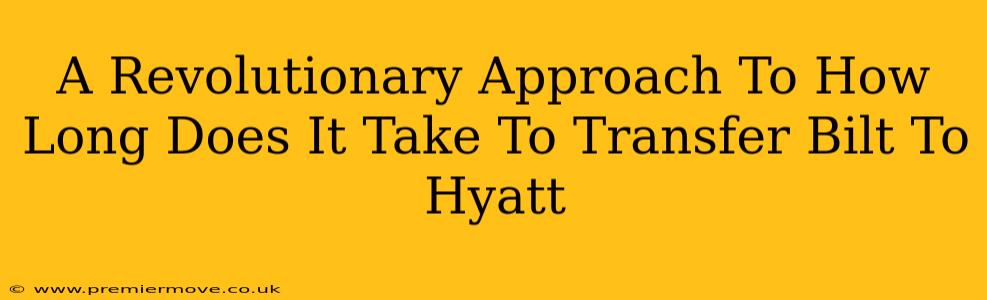 A Revolutionary Approach To How Long Does It Take To Transfer Bilt To Hyatt