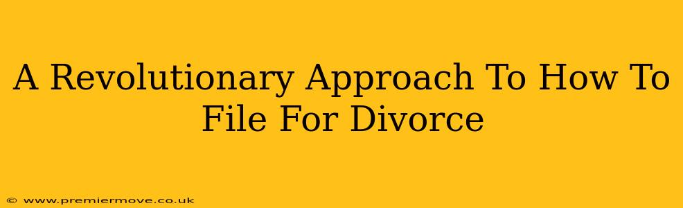 A Revolutionary Approach To How To File For Divorce