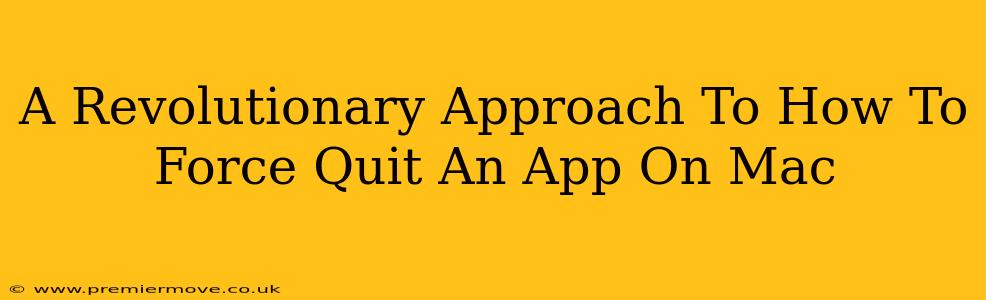 A Revolutionary Approach To How To Force Quit An App On Mac