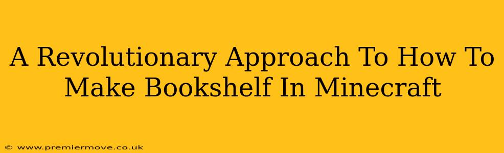 A Revolutionary Approach To How To Make Bookshelf In Minecraft