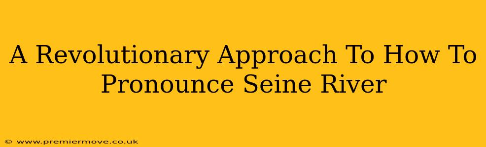 A Revolutionary Approach To How To Pronounce Seine River