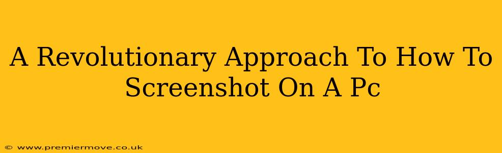 A Revolutionary Approach To How To Screenshot On A Pc