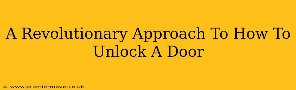 A Revolutionary Approach To How To Unlock A Door