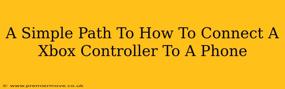 A Simple Path To How To Connect A Xbox Controller To A Phone