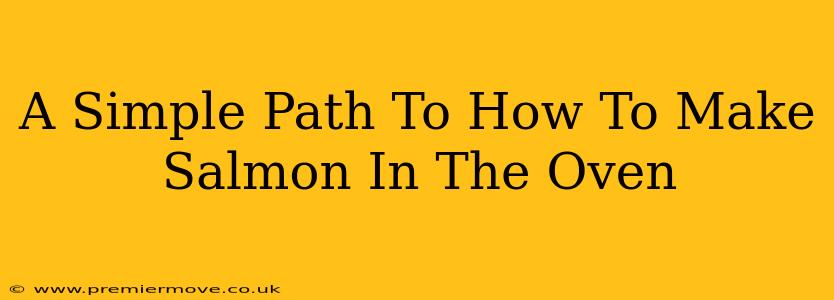 A Simple Path To How To Make Salmon In The Oven