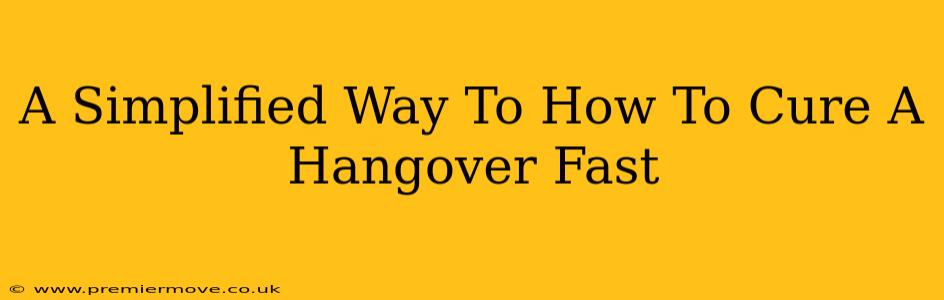 A Simplified Way To How To Cure A Hangover Fast