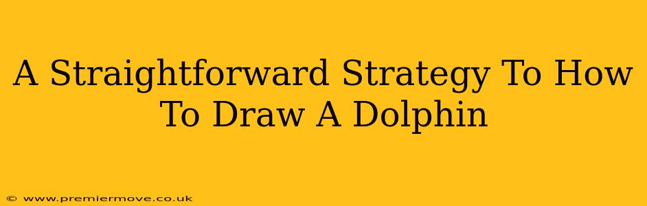 A Straightforward Strategy To How To Draw A Dolphin