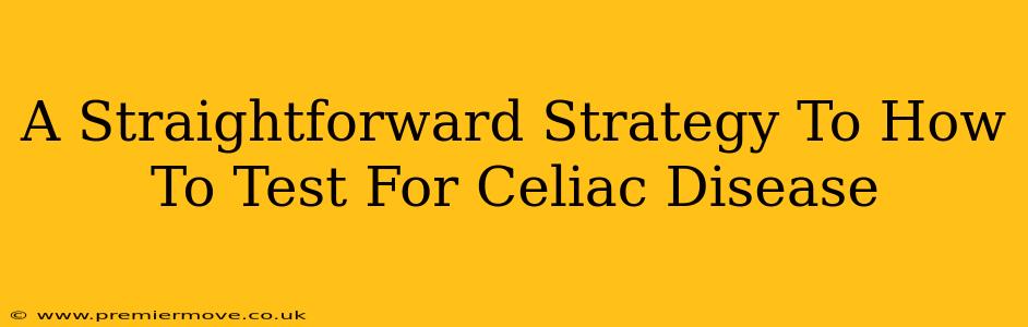 A Straightforward Strategy To How To Test For Celiac Disease