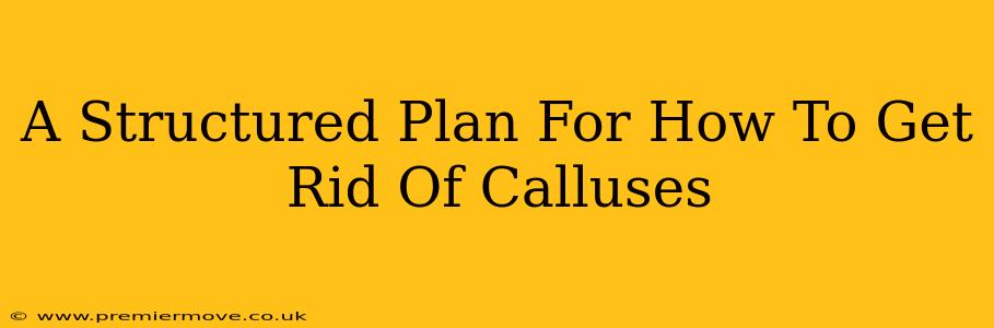 A Structured Plan For How To Get Rid Of Calluses