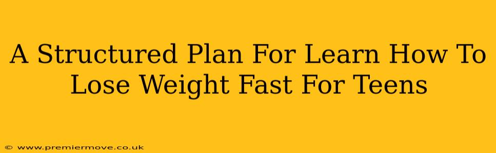 A Structured Plan For Learn How To Lose Weight Fast For Teens