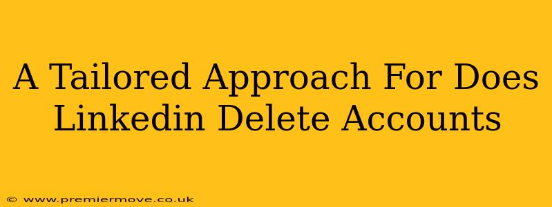 A Tailored Approach For Does Linkedin Delete Accounts