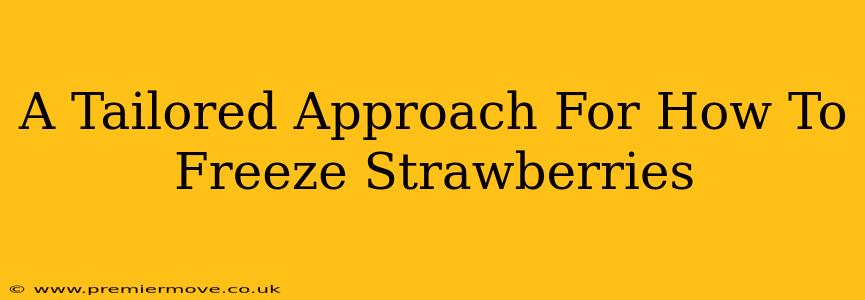 A Tailored Approach For How To Freeze Strawberries