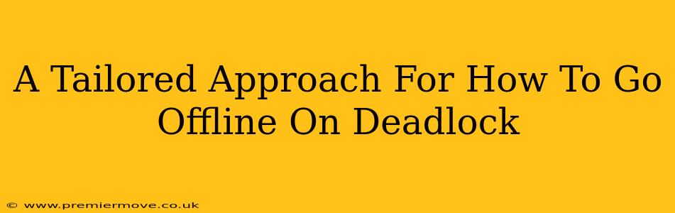A Tailored Approach For How To Go Offline On Deadlock