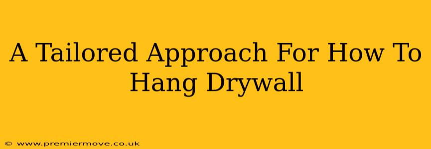 A Tailored Approach For How To Hang Drywall