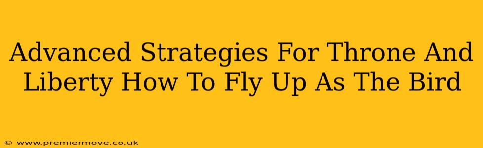Advanced Strategies For Throne And Liberty How To Fly Up As The Bird
