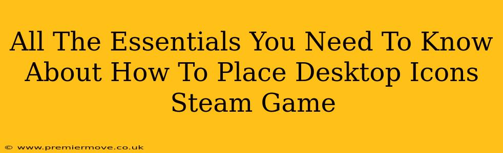 All The Essentials You Need To Know About How To Place Desktop Icons Steam Game