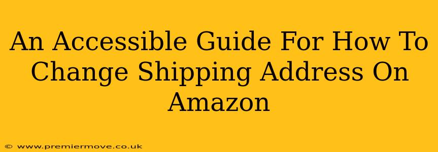 An Accessible Guide For How To Change Shipping Address On Amazon