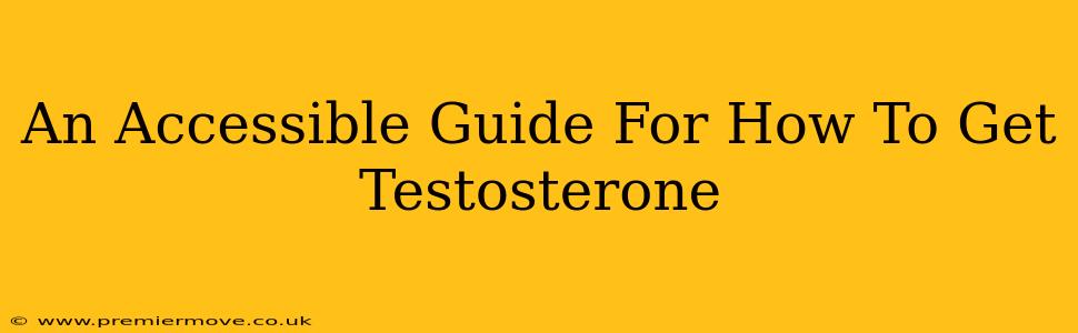 An Accessible Guide For How To Get Testosterone