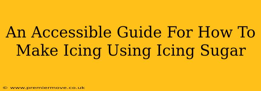 An Accessible Guide For How To Make Icing Using Icing Sugar