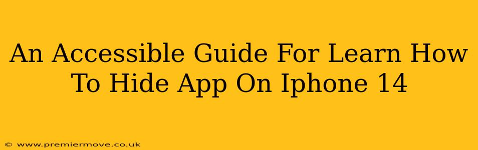 An Accessible Guide For Learn How To Hide App On Iphone 14