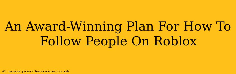 An Award-Winning Plan For How To Follow People On Roblox